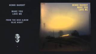 Henri Bardot - Make You Love Me