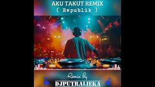 Download lagu AKU TAKUT REMIX BY DJ PUTRALIEKA ( Republik ) mp3 Download lagu AKU TAKUT REMIX BY DJ PUTRALIEKA ( Republik ) mp3
