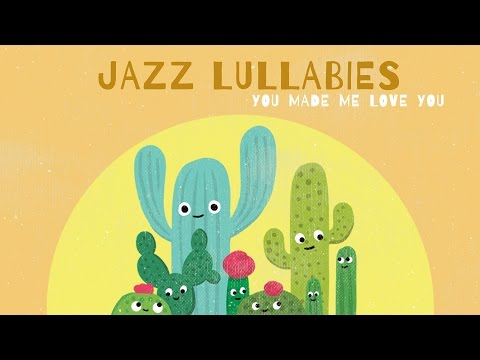 You made me love you - Jazz Lullabies