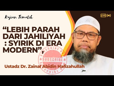 “LEBIH PARAH DARI JAHILIYAH : Syirik di Era Modern”, Ustadz Dr. Zainal Abidin Hafizahullah_