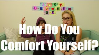 How Do You Comfort Yourself? I Just Between Us