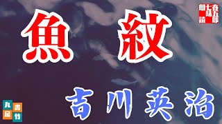 【朗読】吉川英治『魚紋』AudioBook　作業睡眠用　 読み手七味春五郎　　発行元丸竹書房