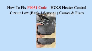 How To Fix P0031 Code – HO2S Heater Control Circuit Low (Bank 1 Sensor 1) Causes & Fixes