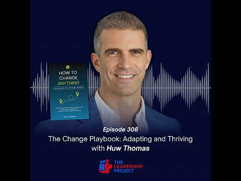 306. The Change Playbook: Adapting and Thriving with Huw Thomas