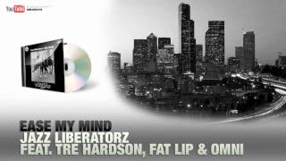 Jazz Liberatorz feat. Tre HArdson, Fat Lip & Omni - Ease My Mind【HD】