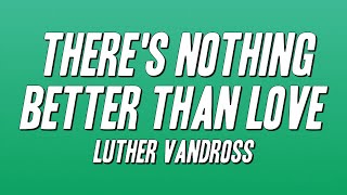 Luther Vandross - There&#39;s Nothing Better Than Love (Lyrics)
