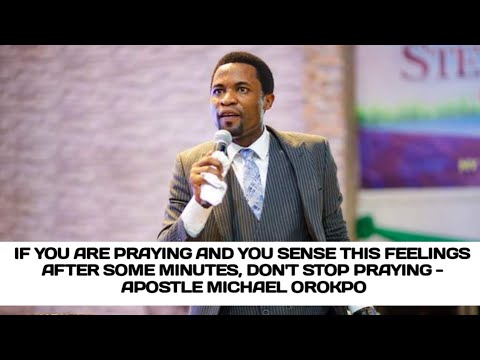 IF YOU'RE PRAYING AND YOU SENSE THIS FEELINGS AFTER SOME MINUTES, DON'T STOP PRAYING_ MICHAEL OROKPO