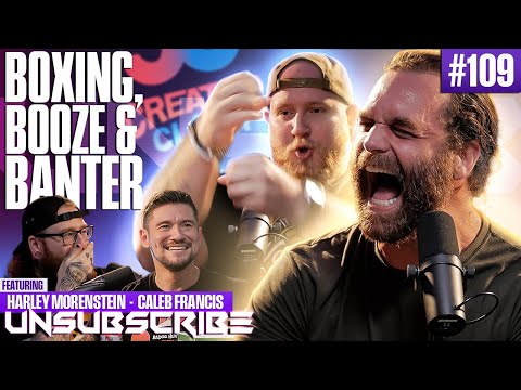 BOXING, BOOZE & BANTER ft. Harley Morenstein & Caleb Francis - Unsubscribe Podcast Ep 109