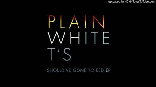 Plain White T&#39;s - Should&#39;ve Gone to Bed (Audio)