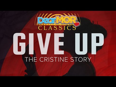 Dear MOR: "Give Up" | The Cristine Story