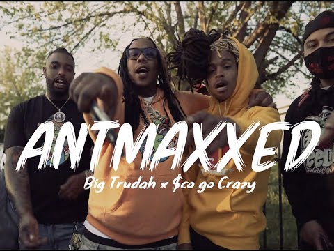 ANTMAXXED - Big Trudah x $co go Crazy