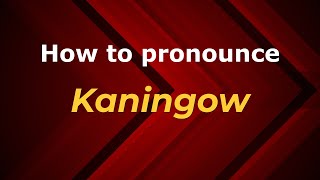 How to pronounce Kaningow