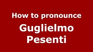 How to pronounce Guglielmo Pesenti