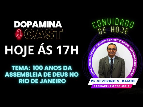 14°  DopaminaCast  100 ANOS DA ASSEMBLEIA DE DEUS NO RIO DE JANEIRO (PR. SEVERINO V. ARAÚJO) #fé
