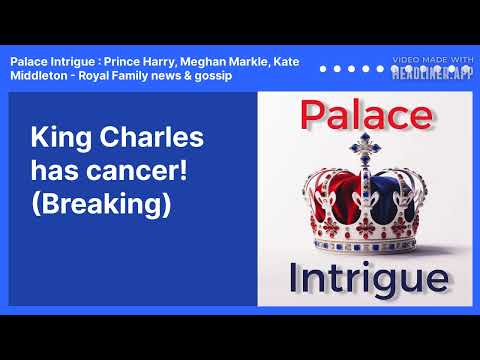 King Charles has cancer! (Breaking) | Palace Intrigue : Prince Harry, Meghan Markle, Kate...