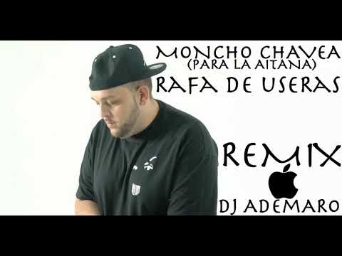 TEMAZO REMIX 2018 - MONCHO CHAVEA Y RAFA DE USERAS - (PARA LA AITANA) & DJ ADEMARO