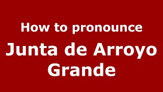 How to pronounce Junta De Arroyo Grande