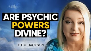 Reconciling Psychic Gifts with Spiritual Beliefs | Jill M. Jackson
