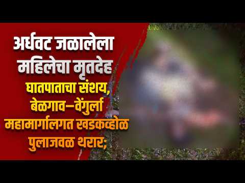 सडेगुडवळेत अर्धवट जळालेला महिलेचा मृतदेह; घातपाताचा संशय,बेळगाव–वेंगुर्ला महामार्गालगत पुलाजवळ थरार