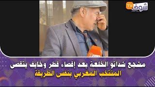 مباشرة من الدار البيضاء..مشجع شداتو الخلعة بعد إقصاء قطر وخايف يتقصى المنتخب 