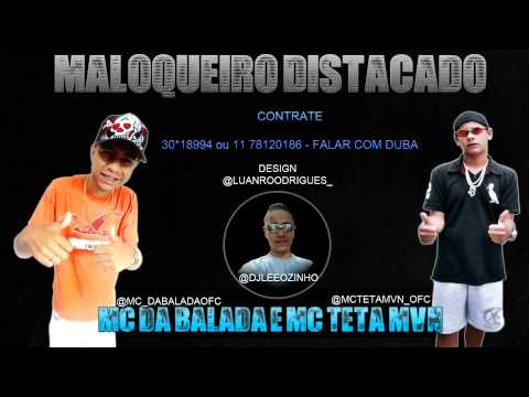MC TETA MVN & MC DA BALADA - MALOQUEIRO DISTACADO -  LANÇAMENTO 2012   - DJ LEOZINHO EQP.PLAY MIX'