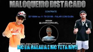 MC TETA MVN & MC DA BALADA - MALOQUEIRO DISTACADO -  LANÇAMENTO 2012   - DJ LEOZINHO EQP.PLAY MIX'
