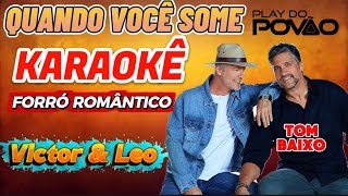 KARAOKÊ DA MÚSICA QUANDO VOCÊ SOME de VICTOR E LEO ( Versão ) FORRÓ ROMÂNTICO TOM BAIXO PLAYBACK 