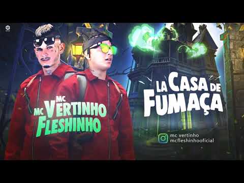 MC VERTINHO E MC FLESHINHO - LA CASA DE FUMAÇA - MÚSICA NOVA 2018