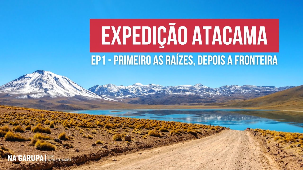 EXPEDIÇÃO ATACAMA 2022 | Ep1 - Primeiro as raízes, depois a fronteira