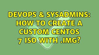 DevOps & SysAdmins: How to create a custom CentOS 7 ISO with .img