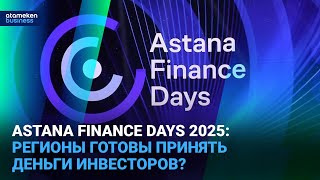 Astana finance days 2025: регионы готовы принять деньги инвесторов?