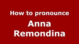 How to pronounce Anna Remondina