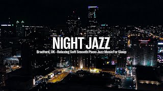 Bradford, UK Night Jazz - Soft Smooth Jazz Music - Relaxing Piano Jazz Instrumental Music for Sleep