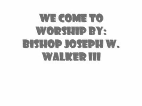 We Come to Worship By: Bishop Joseph W. Walker and Judah Generation