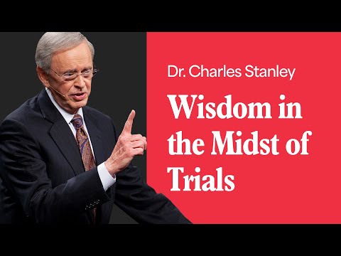 Wisdom In The Midst Of Trials – Dr. Charles Stanley
