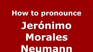 How to pronounce Jerónimo Morales Neumann