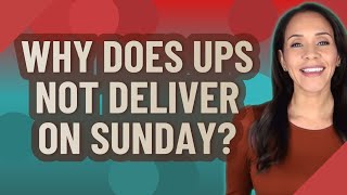 Why does UPS not deliver on Sunday