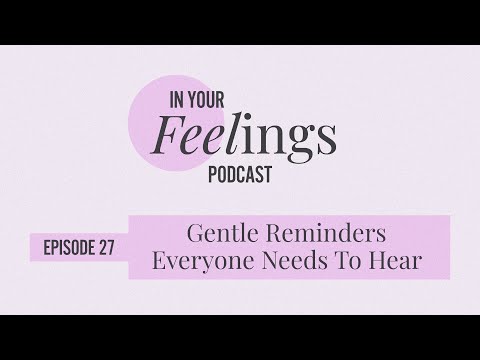 Gentle Reminders Everyone Needs To Hear | In Your Feelings, Ep. 27