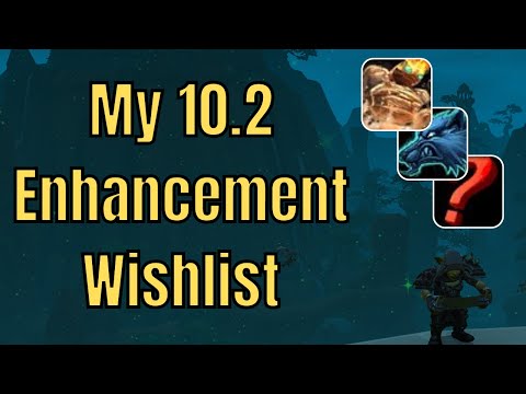 Dragonflight 10.2 - My Enhancement Shaman Wishlist