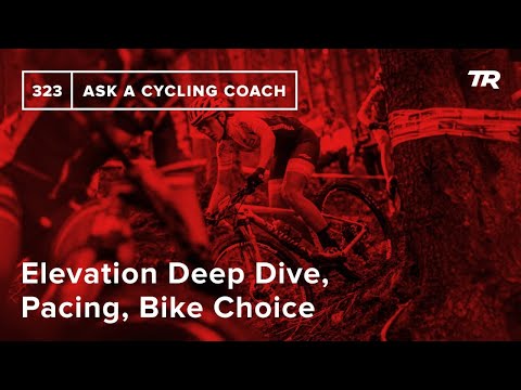 Elevation Deep Dive, Pacing, Bike Choice and More  – Ask a Cycling Coach 323