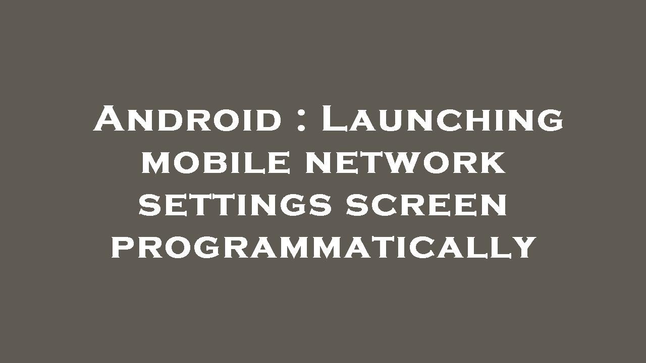 Android : Launching mobile network settings screen programmatically
