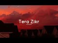 Tera zikr - (slowed and reverb)