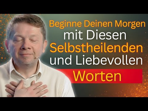 Beginne Deinen Morgen mit Diesen Selbstheilenden und Liebevollen Worten - Eckhart Tolle