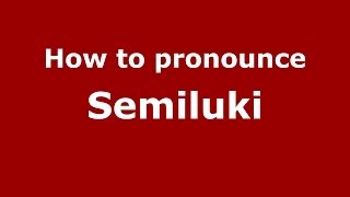 How to pronounce Semiluki