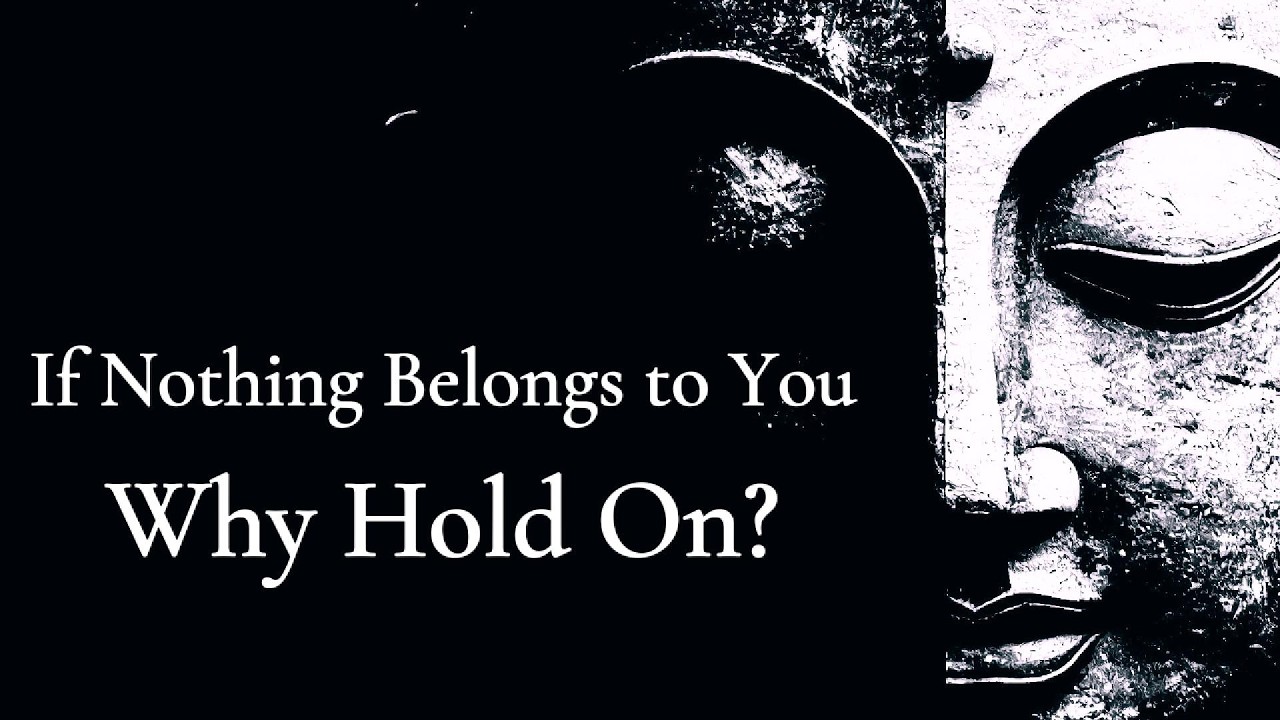 If Nothing Belongs to You, Why Hold On? — Buddhist Wisdom
