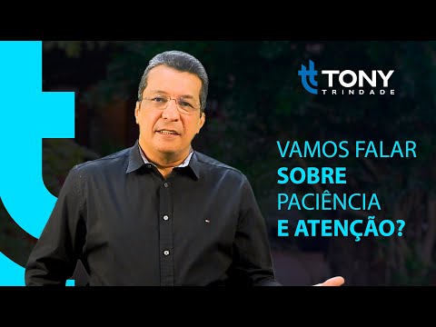VAMOS FALAR SOBRE PACIÊNCIA E ATENÇÃO? - Tony Trindade