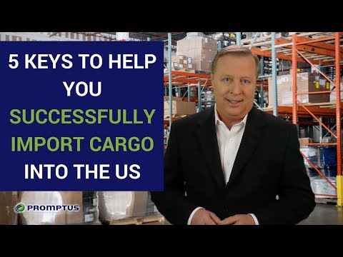 5 Keys to Help You Successfully Import Cargo into the US