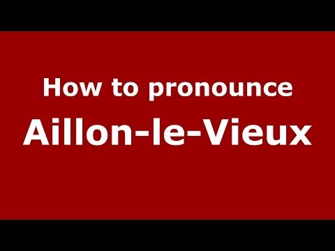 How to Pronounce Aillon-le-Vieux - PronounceNames.com