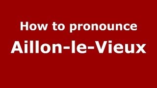 How to pronounce Aillon-Le-Vieux