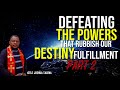 DEFEATING THE POWERS THAT WANT TO DESTROY YOUR DESTINY FULFILLMENT